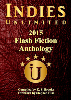 Indies Unlimited 2015 Flash Fiction Anthology